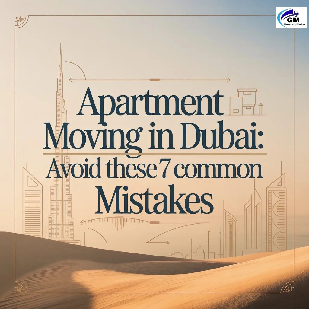 Apartment Moving in Dubai: Avoid These 7 Common Mistakes