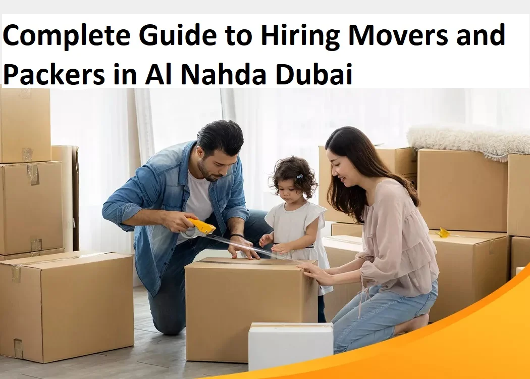 Complete Guide to Hiring Movers and Packers in Al Nahda Dubai
